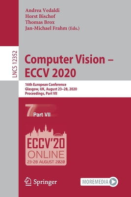 Computer Vision - Eccv 2020: 16th European Conference, Glasgow, Uk, August 23-28, 2020, Proceedings, Part VII - Vedaldi, Andrea (Editor), and Bischof, Horst (Editor), and Brox, Thomas (Editor)