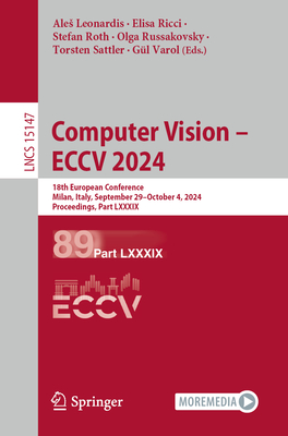 Computer Vision - ECCV 2024: 18th European Conference, Milan, Italy, September 29-October 4, 2024, Proceedings, Part LXXXIX - Leonardis, Ales (Editor), and Ricci, Elisa (Editor), and Roth, Stefan (Editor)