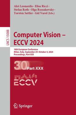 Computer Vision - ECCV 2024: 18th European Conference, Milan, Italy, September 29-October 4, 2024, Proceedings, Part XXX - Leonardis, Ales (Editor), and Ricci, Elisa (Editor), and Roth, Stefan (Editor)