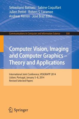 Computer Vision, Imaging and Computer Graphics - Theory and Applications: International Joint Conference, Visigrapp 2014, Lisbon, Portugal, January 5-8, 2014, Revised Selected Papers - Battiato, Sebastiano (Editor), and Coquillart, Sabine (Editor), and Pettr, Julien (Editor)