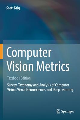 Computer Vision Metrics: Survery, Taxonomy and Analysis of Computer Vision, Visual Neuroscience, and Deep Learning - Krig, Scott