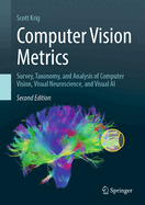 Computer Vision Metrics: Survey, Taxonomy, and Analysis of Computer Vision, Visual Neuroscience, and Visual AI