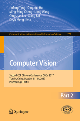 Computer Vision: Second Ccf Chinese Conference, CCCV 2017, Tianjin, China, October 11-14, 2017, Proceedings, Part II - Yang, Jinfeng (Editor), and Hu, Qinghua (Editor), and Cheng, Ming-Ming (Editor)