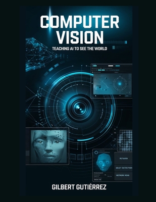 Computer Vision: Teaching AI to See the World - Gutirrez, Gilbert