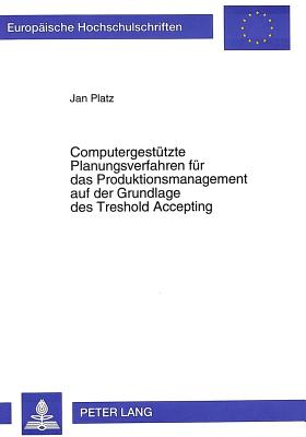 Computergesttzte Planungsverfahren fr das Produktionsmanagement auf der Grundlage des t[h]reshold accepting - Platz, Jan