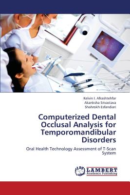 Computerized Dental Occlusal Analysis for Temporomandibular Disorders - Afrashtehfar Kelvin I, and Srivastava Akanksha, and Esfandiari Shahrokh