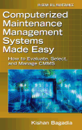 Computerized Maintenance Management Systems Made Easy: How to Evaluate, Select, and Manage CMMS