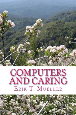 Computers and Caring: Using Technology to Help Us Care - Mueller, Erik T