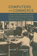 Computers and Commerce: A Study of Technology and Management at Eckert-Mauchly Computer Company, Engineering Research Associates, and Remington Rand, 1946-1957