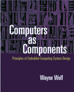 Computers as Components: Principles of Embedded Computing Systems Design - Wolf, Wayne, Ph.D., and Wolf, Marilyn
