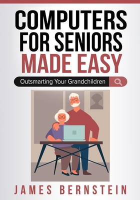 Computers for Seniors Made Easy - Bernstein, James