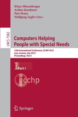 Computers Helping People with Special Needs: 13th International Conference, ICCHP 2012, Linz, Austria, July 11-13, 2012, Proceedings, Part I - Miesenberger, Klaus (Editor), and Karshmer, Arthur (Editor), and Penaz, Petr (Editor)