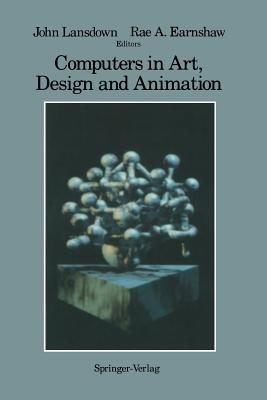 Computers in Art, Design and Animation - Lansdown, John (Editor), and Earnshaw, Rae (Editor)