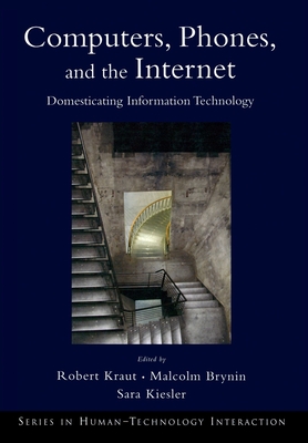 Computers, Phones, and the Internet: Domesticating Information Technology - Kraut, Robert (Editor), and Brynin, Malcolm (Editor), and Kiesler, Sara (Editor)