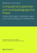 Computersimulationen Und Sozialpadagogische Praxis: Falldarstellungen, Modellierungen Und Methodologische Reflexionen