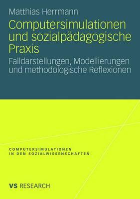 Computersimulationen Und Sozialpadagogische Praxis: Falldarstellungen, Modellierungen Und Methodologische Reflexionen - Herrmann, Matthias