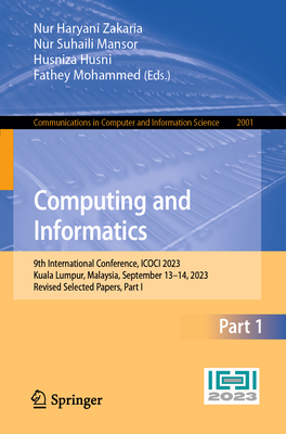 Computing and Informatics: 9th International Conference, ICOCI 2023, Kuala Lumpur, Malaysia, September 13-14, 2023, Revised Selected Papers, Part I - Zakaria, Nur Haryani (Editor), and Mansor, Nur Suhaili (Editor), and Husni, Husniza (Editor)