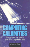 Computing Calamities: Lessons Learned from Products, Projects, & Companies That Failed - Glass, Robert L