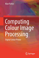 Computing Colour Image Processing: Digital Colour Primer