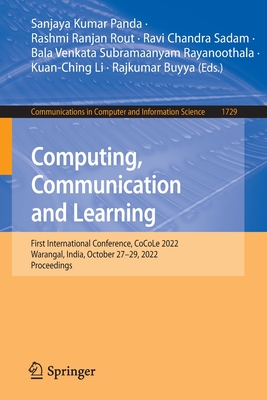 Computing, Communication and Learning: First International Conference, CoCoLe 2022, Warangal, India, October 27-29, 2022, Proceedings - Panda, Sanjaya Kumar (Editor), and Rout, Rashmi Ranjan (Editor), and Sadam, Ravi Chandra (Editor)