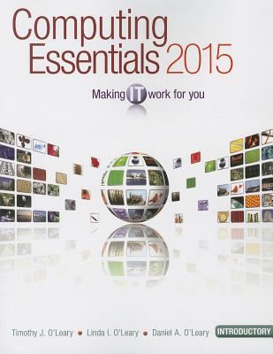 Computing Essentials 2015: Introductory: Making IT Work for You - O'Leary, Timothy, and O'Leary, Daniel, and O'Leary, Linda