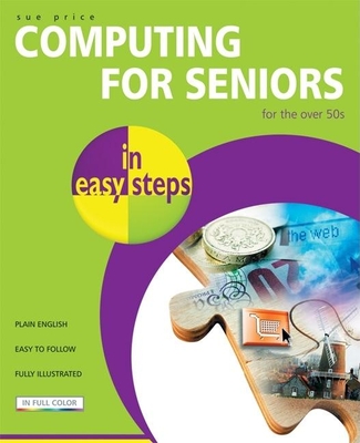 Computing for Seniors in Easy Steps: For the Over 50s - Price, Sue