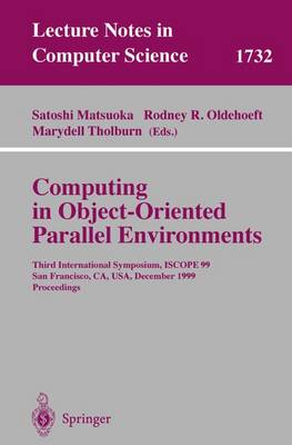 Computing in Object-Oriented Parallel Environments: Third International Symposium, Iscope 99, San Francisco, Ca, Usa, December 8-10, 1999 Proceedings - Matsuoka, Satoshi (Editor), and Oldehoeft, Rodney R (Editor), and Tholburn, Marydell (Editor)