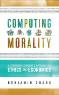 Computing Morality: A Computer Scientist's Approach Ethics and Economics