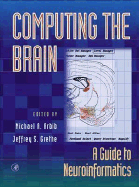 Computing the Brain: A Guide to Neuroinformatics - Arbib, Michael A (Editor), and Grethe, Jeffrey S