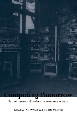 Computing Tomorrow: Future Research Directions in Computer Science - Wand, Ian (Editor), and Milner, Robin (Editor)