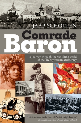Comrade Baron: A journey through the vanishing world of the Transylvanian aristocracy - Scholten, Jaap
