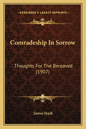 Comradeship in Sorrow: Thoughts for the Bereaved (1907)