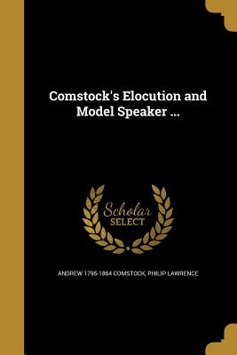 Comstock's Elocution and Model Speaker ... - Comstock, Andrew 1795-1864, and Lawrence, Philip