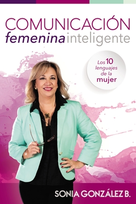 Comunicaci?n Femenina Inteligente: Los 10 Lenguajes de la Mujer - Gonzlez Boysen, Sonia