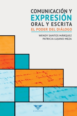 Comunicaci?n y expresi?n oral y escrita: El poder del dilogo - Lujano Meza, Patricia, and ?gneo (Editor), and Santos Mrquez, Wendy