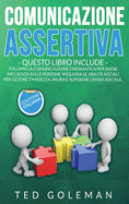 Comunicazione assertiva: 2 libri in 1 - Sviluppa la comunicazione carismatica per avere influenza sulle persone. Migliora le abilit? sociali per gestire timidezza, paura e superare l'ansia sociale