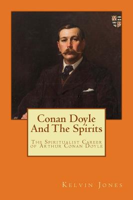 Conan Doyle And The Spirits: The Spiritualist Career of Arthur Conan Doyle - Jones, Kelvin I