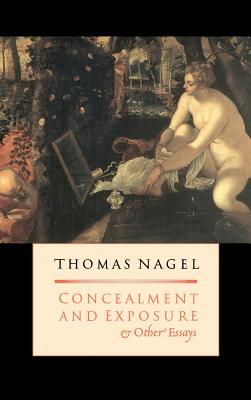 Concealment and Exposure: And Other Essays - Nagel, Thomas