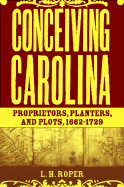 Conceiving Carolina: Proprietors, Planters, and Plots, 1662-1729