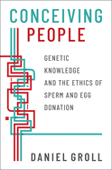 Conceiving People: Genetic Knowledge and the Ethics of Sperm and Egg Donation
