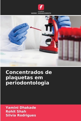 Concentrados de plaquetas em periodontologia - Dhakade, Yamini, and Shah, Rohit, and Rodrigues, Silvia