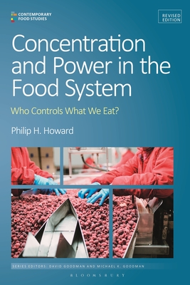 Concentration and Power in the Food System: Who Controls What We Eat?, Revised Edition - Howard, Philip H, and Goodman, David (Editor), and Goodman, Michael K (Editor)