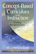 Concept-Based Curriculum and Instruction: Teaching Beyond the Facts - Erickson, H Lynn Lynn