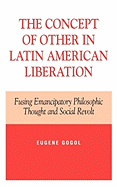 Concept of Other in Latin American Liberation: Fusing Emancipatory Philosophic Thought and Social Revolt
