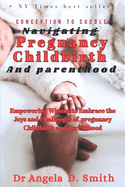 Conception to cuddle Navigating PREGNANCY CHILDBIRTH And parenthood: Empowering Women to Embrace the Joys and Challenges of Pregnancy Childbirth and Parenthood