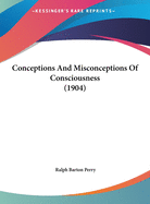 Conceptions And Misconceptions Of Consciousness (1904)