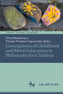 Conceptions of Childhood and Moral Education in Philosophy for Children - Mendonca, Dina (Editor), and Franken Figueiredo, Florian (Editor)