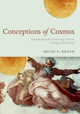 Conceptions of Cosmos: From Myths to the Accelerating Universe: A History of Cosmology - Kragh, Helge S., Professor