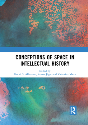 Conceptions of Space in Intellectual History - Allemann, Daniel S. (Editor), and Jger, Anton (Editor), and Mann, Valentina (Editor)