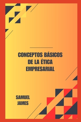 Conceptos Bsicos de la ?tica Empresarial - James, Samuel